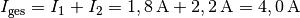 I_{\mathrm{ges}} = I_1 + I_2
= \unit[1,8]{A} + \unit[2,2]{A} = \unit[4,0]{A}