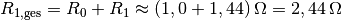 R_{1,\mathrm{ges}}
= R_0 + R_1 \approx \unit[(1,0 + 1,44)]{\Omega} = \unit[2,44]{\Omega}