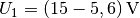 U_1=\unit[(15-5,6)]{V}