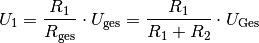 U_1 = \frac{R_1}{R_{\mathrm{ges}}} \cdot U_{\mathrm{ges}} = \frac{R_1}{R_1 +
R_2} \cdot U_{\mathrm{Ges}}