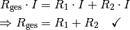 R_{\mathrm{ges}} \cdot I &= R_1 \cdot I + R_2 \cdot I \\
\Rightarrow R_{\mathrm{ges}} &=  R_1 + R_2 \quad \checkmark