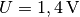 U = \unit[1,4]{V}