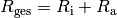 R_{\mathrm{ges}} = R_{\mathrm{i}} + R_{\mathrm{a}}