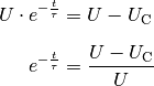 U \cdot e^{-\frac{t}{\tau}} &= U - U_{\mathrm{C}} \\[6pt]
e^{-\frac{t}{\tau}} &= \frac{U - U_{\mathrm{C}}}{U}