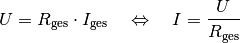 U = R_{\mathrm{ges}} \cdot I_{\mathrm{ges}} \quad \Leftrightarrow \quad I
= \frac{U}{R_{\mathrm{ges}}}