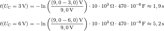 t(U_{\mathrm{C}} = \unit[3]{V}) &= - \ln{\left(
\frac{\unit[(9,0-3,0)]{V}}{\unit[9,0]{V}} \right)} \cdot \unit[10 \cdot
10^{3}]{\Omega} \cdot \unit[470 \cdot 10^{-6}]{F} \approx \unit[1,9]{s}
\\[6pt]
t(U_{\mathrm{C}} = \unit[6]{V}) &= - \ln{\left(
\frac{\unit[(9,0-6,0)]{V}}{\unit[9,0]{V}} \right)} \cdot \unit[10 \cdot
10^{3}]{\Omega} \cdot \unit[470 \cdot 10^{-6}]{F} \approx \unit[5,2]{s}
\\[6pt]