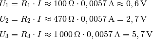 U_1 &= R_1 \cdot I \approx \unit[100]{\Omega} \cdot
\unit[0,0057]{A} \approx \unit[0,6]{V} \\[4pt]
U_2 &= R_2 \cdot I \approx \unit[470]{\Omega} \cdot
\unit[0,0057]{A} = \unit[2,7]{V} \\[4pt]
U_3 &= R_3 \cdot I \approx \unit[1\,000]{\Omega} \cdot
\unit[0,0057]{A} = \unit[5,7]{V}