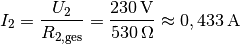 I_2 = \frac{U_2}{R_{\mathrm{2,ges}}} =
\frac{\unit[230]{V}}{\unit[530]{\Omega}} \approx \unit[0,433]{A}