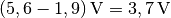 \unit[(5,6-1,9)]{V}= \unit[3,7]{V}