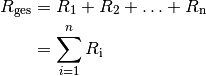 R_{\mathrm{ges}} &= R_1 + R_2 + \ldots + R_{\mathrm{n}} \\
&= \sum_{i=1}^{n} R  _{\mathrm{i}}