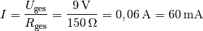 I = \frac{U_{\mathrm{ges}}}{R_{\mathrm{ges}}} =
\frac{\unit[9]{V}}{\unit[150]{\Omega}} = \unit[0,06]{A} = \unit[60]{mA}