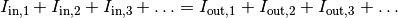 I_{\mathrm{in, 1}} + I_{\mathrm{in, 2}} + I_{\mathrm{in, 3}} + \ldots =
I_{\mathrm{out, 1}} + I_{\mathrm{out, 2}} + I_{\mathrm{out, 3}} + \ldots