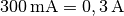 \unit[300]{mA} = \unit[0,3]{A}