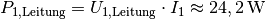 P_{\mathrm{1,Leitung}} = U_{\mathrm{1,Leitung}} \cdot I_1 \approx
\unit[24,2]{W}