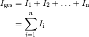 I_{\mathrm{ges}} &= I_1 + I_2 + \ldots + I_{\mathrm{n}} \\
&= \sum_{i=1}^{n} I_{\mathrm{i}}