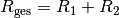 R_{\mathrm{ges}} = R_1 + R_2