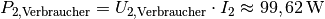 P_{\mathrm{2,Verbraucher}} = U_{\mathrm{2,Verbraucher}} \cdot I_2
\approx \unit[99,62]{W}