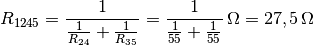 R_{\mathrm{1245}} = \frac{1}{\frac{1}{R_{24}} + \frac{1}{R_{35}} } =
\unit[\frac{1}{\frac{1}{55} + \frac{1}{55}}]{\Omega} = \unit[27,5]{\Omega}