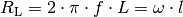 R_{\mathrm{L}} = 2 \cdot \pi \cdot f \cdot L = \omega \cdot l