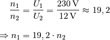 \frac{n_1}{n_2} &= \frac{U_1}{U_2} = \frac{\unit[230]{V}}{\unit[12]{V}}
\approx 19,2 \\[10pt]
\Rightarrow n_1 &= 19,2 \cdot n_2