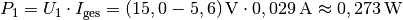 P_1 = U_1 \cdot I_{\mathrm{ges}} = \unit[(15,0-5,6)]{V} \cdot \unit[0,029]{A}
\approx \unit[0,273]{W}