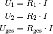 U_1 &= R_1 \cdot I \\
U_2 &= R_2 \cdot I \\
U_{\mathrm{ges}} &= R_{\mathrm{ges}} \cdot I \\