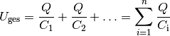 U_{\mathrm{ges}} = \frac{Q}{C_1} + \frac{Q}{ C_2} + \ldots =
\sum_{i=1}^{n} \frac{Q}{C_{\mathrm{i}}}