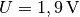 U = \unit[1,9]{V}