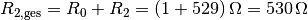 R_{2,\mathrm{ges}}
= R_0 + R_2 = \unit[(1 + 529)]{\Omega} = \unit[530]{\Omega}