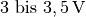 3 \text{ bis } \unit[3,5]{V}