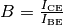 B =
\frac{I_{\mathrm{CE}}}{I_{\mathrm{BE}}}