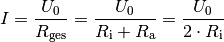 I = \frac{U_0}{R_{\mathrm{ges}}} = \frac{U_0}{R_{\mathrm{i}} +
R_{\mathrm{a}}} = \frac{U_0}{2 \cdot R_{\mathrm{i}}}