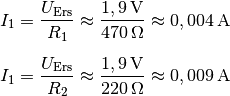 I_1 = \frac{U_{\mathrm{Ers}}}{R_1} \approx
\frac{\unit[1,9]{V}}{\unit[470]{\Omega}} \approx \unit[0,004]{A} \\[6pt]
I_1 = \frac{U_{\mathrm{Ers}}}{R_2} \approx
\frac{\unit[1,9]{V}}{\unit[220]{\Omega}} \approx \unit[0,009]{A}