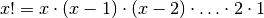 x! = x \cdot (x - 1)  \cdot (x-2) \cdot \ldots \cdot 2 \cdot 1