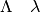 \Lambda \quad  \lambda