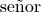 \text{se\~nor}