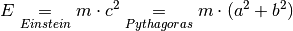 E \underset{Einstein}{=} m \cdot c^2 \underset{Pythagoras}{=} m \cdot (a^2 + b^2)