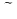 {\color{white}|}\text{\textasciitilde}{\color{white}|}