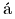{\color{white}|}\text{\'a}{\color{white}|}