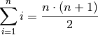 \sum_{i=1}^{n} i =  \frac{n \cdot (n+1)}{2}