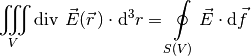 \iiint_{V}^{} \text{div } \vec{E} (\vec{r}\,) \cdot \mathrm{d}^3 r  =
\oint\limits_{S(V)}^{} \vec{E} \cdot \mathrm{d} \vec{f}