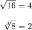 \sqrt{16} = 4 \\[8pt]
\sqrt[3]{8} = 2