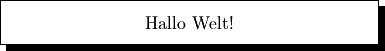 \shabox{\makebox[8.0cm][c]{Hallo Welt!}}