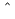 {\color{white}|}\text{\^{}}{\color{white}|}