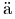 {\color{white}|}\text{\"a}{\color{white}|}