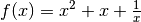 f(x) = x^2 + x + \frac{1}{x}