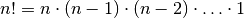 n!=n \cdot (n-1) \cdot
(n-2) \cdot \ldots \cdot 1