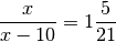 \frac{x}{x-10} = 1 \frac{5}{21}