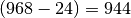 (968-24)=944