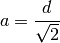 a = \frac{d}{\sqrt{2}}